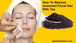 How To Remove Unwanted Facial Hair With Tea